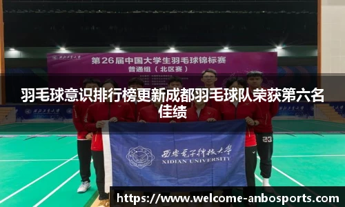 羽毛球意识排行榜更新成都羽毛球队荣获第六名佳绩