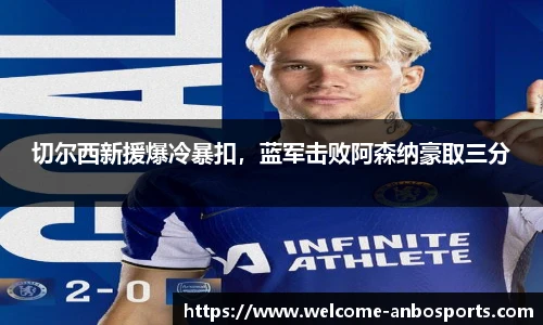 切尔西新援爆冷暴扣，蓝军击败阿森纳豪取三分