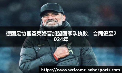 德国足协官宣克洛普加盟国家队执教，合同签至2024年