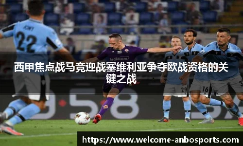 西甲焦点战马竞迎战塞维利亚争夺欧战资格的关键之战